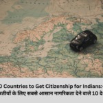 10 Countries to Get Citizenship for Indians